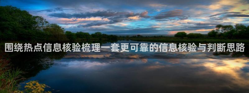 吃瓜网:围绕热点信息核验梳理一套更可靠的信息核验与判断思路