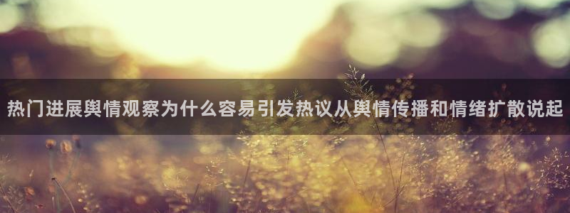 718吃瓜:热门进展舆情观察为什么容易引发热议从舆情传播和情绪扩散说起
