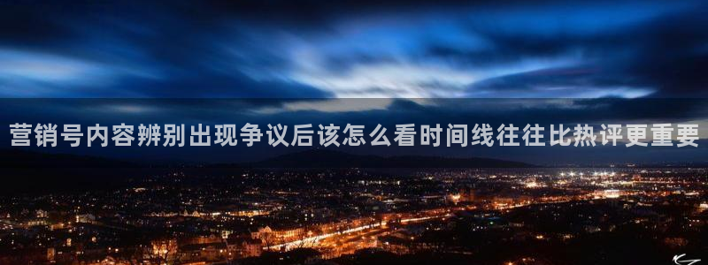 91吃瓜视频在线观看:营销号内容辨别出现争议后该怎么看时间线往往比热评更重要