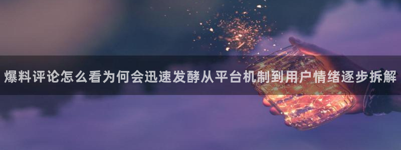 911吃瓜爆料网：爆料评论怎么看为何会迅速发酵从平台机制到用户情绪逐步拆解